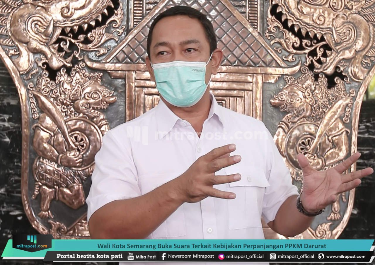 WALI KOTA SEMARANG BUKA SUARA TERKAIT KEBIJAKAN PERPANJANGAN PPKM DARURAT