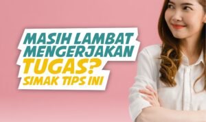 _masih lambat mengerjakan tugas, simak tips ini